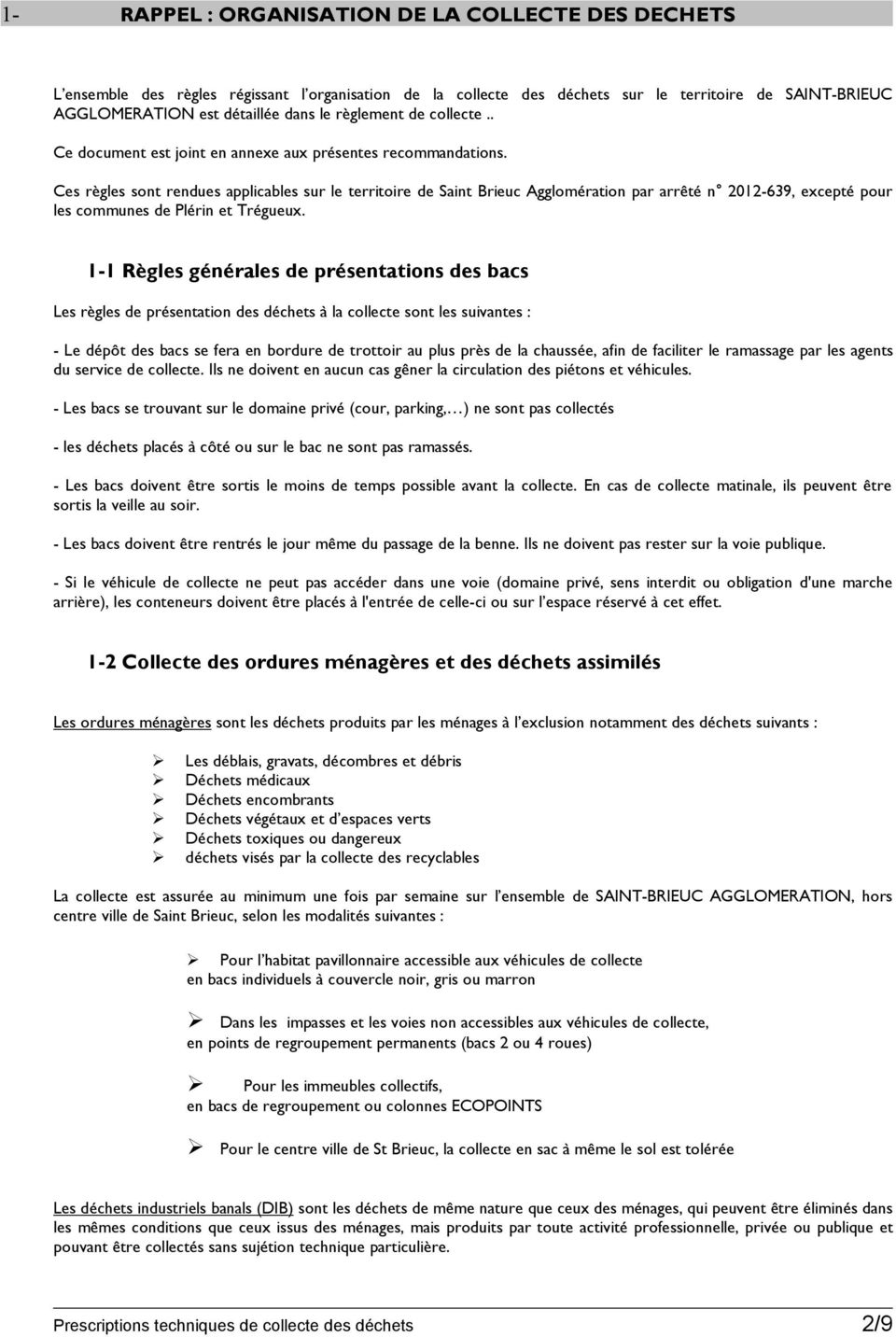 Ces règles sont rendues applicables sur le territoire de Saint Brieuc Agglomération par arrêté n 2012-639, excepté pour les communes de Plérin et Trégueux.