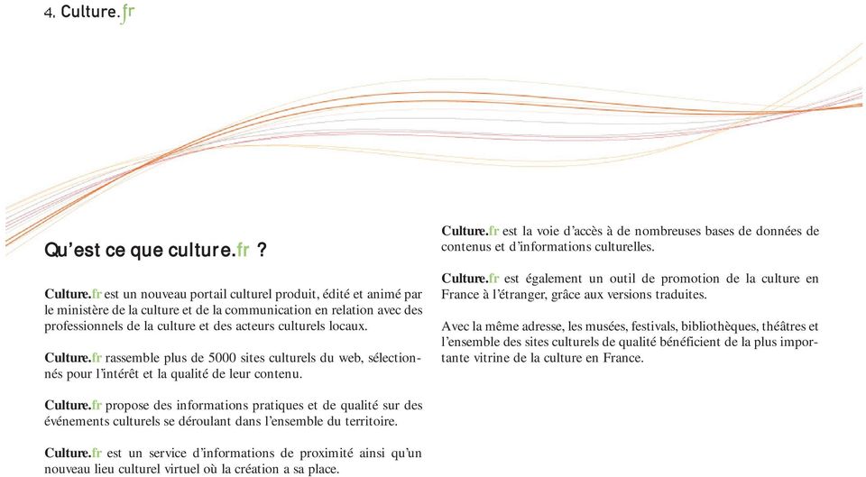Culture.fr rassemble plus de 5000 sites culturels du web, sélectionnés pour l intérêt et la qualité de leur contenu. Culture.