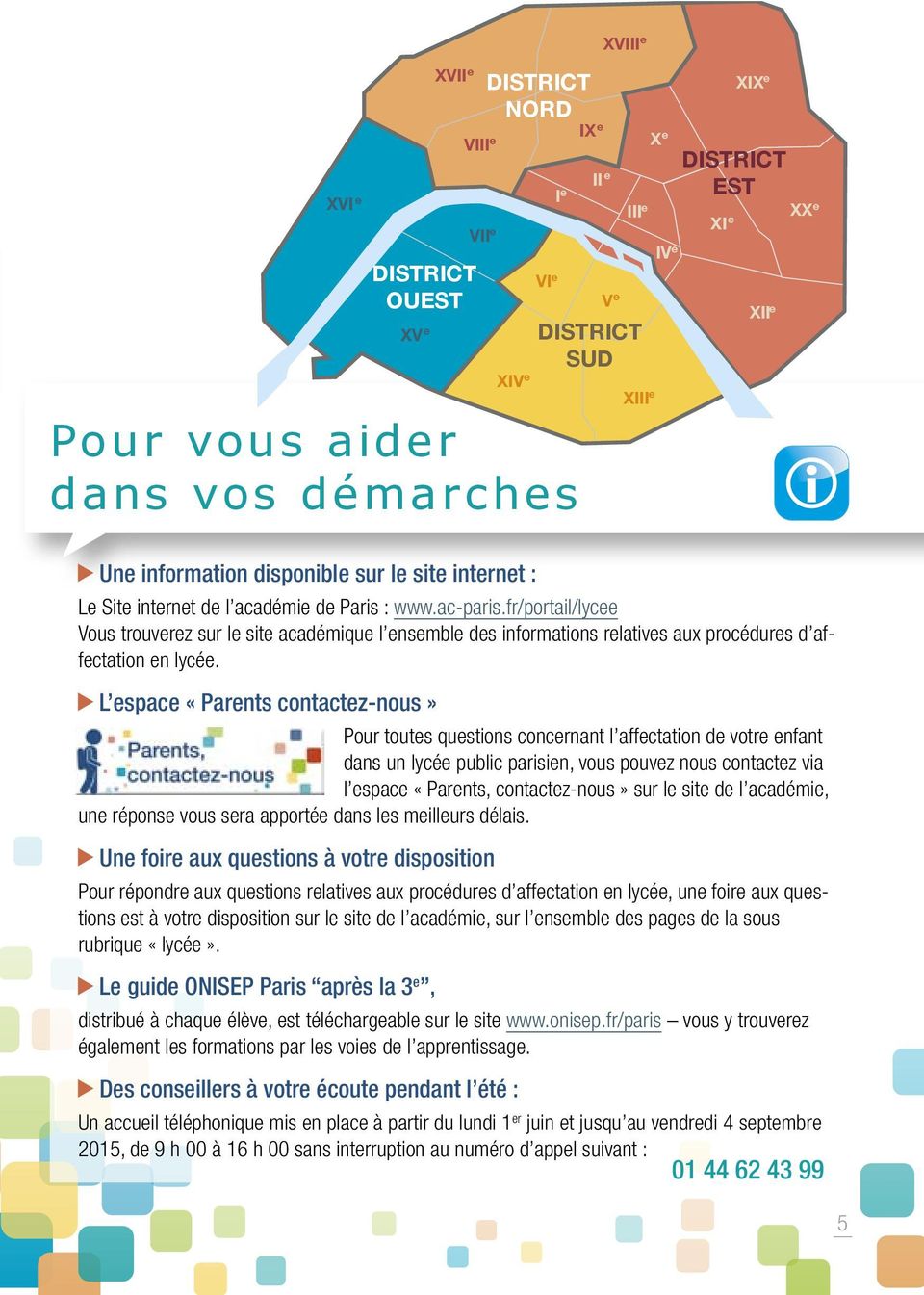 L espace «Parents contactez-nous» Pour toutes questions concernant l affectation de votre enfant dans un lycée public parisien, vous pouvez nous contactez via l espace «Parents, contactez-nous» sur