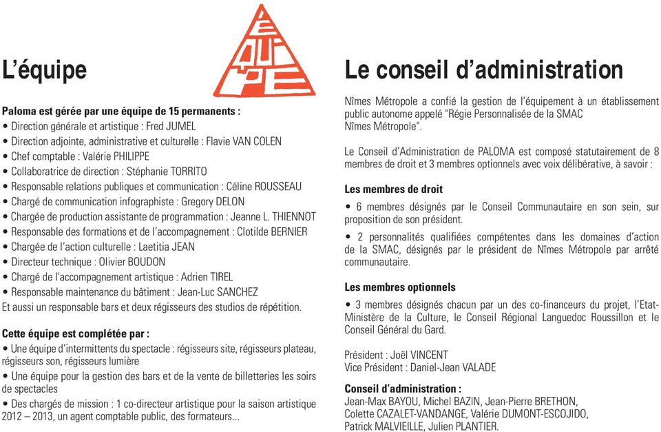 .. Le conseil d administration Nîmes Métropole a confié la gestion de l équipement à un établissement public autonome appelé "Régie Personnalisée de la SMAC Nîmes Métropole".