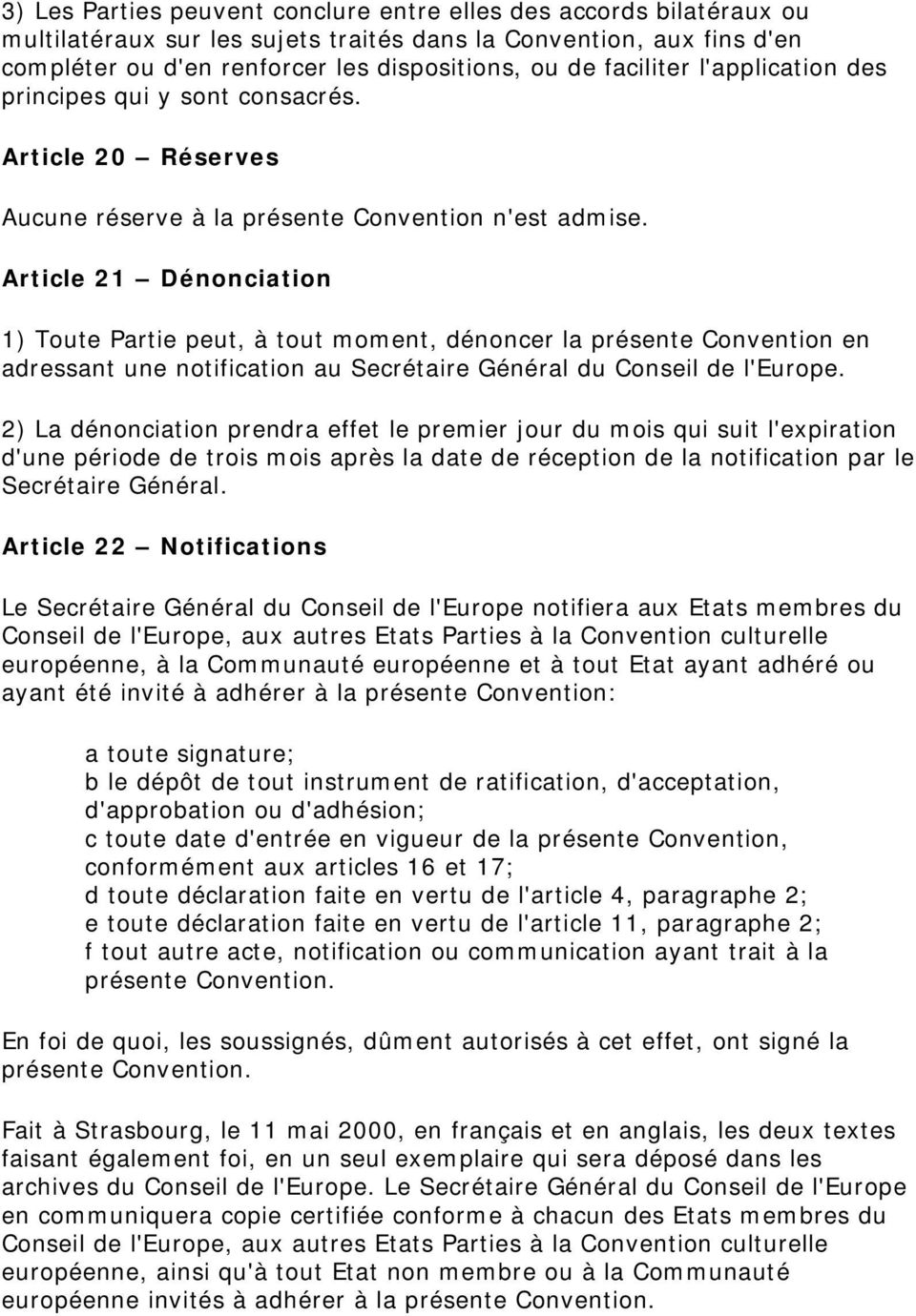 Article 21 Dénonciation 1) Toute Partie peut, à tout moment, dénoncer la présente Convention en adressant une notification au Secrétaire Général du Conseil de l'europe.