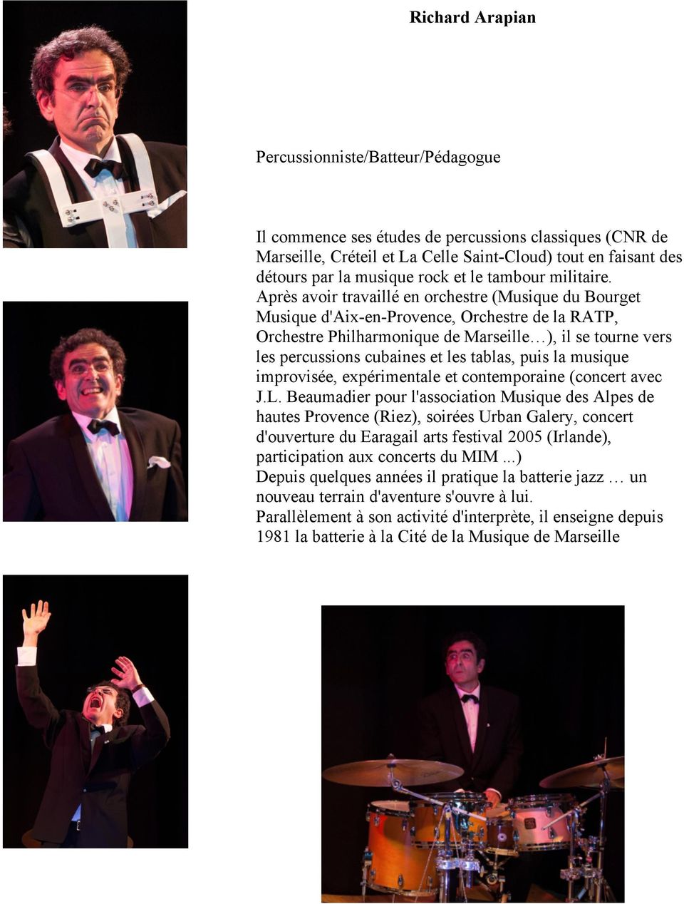 Après avoir travaillé en orchestre (Musique du Bourget Musique d'aix-en-provence, Orchestre de la RATP, Orchestre Philharmonique de Marseille ), il se tourne vers les percussions cubaines et les