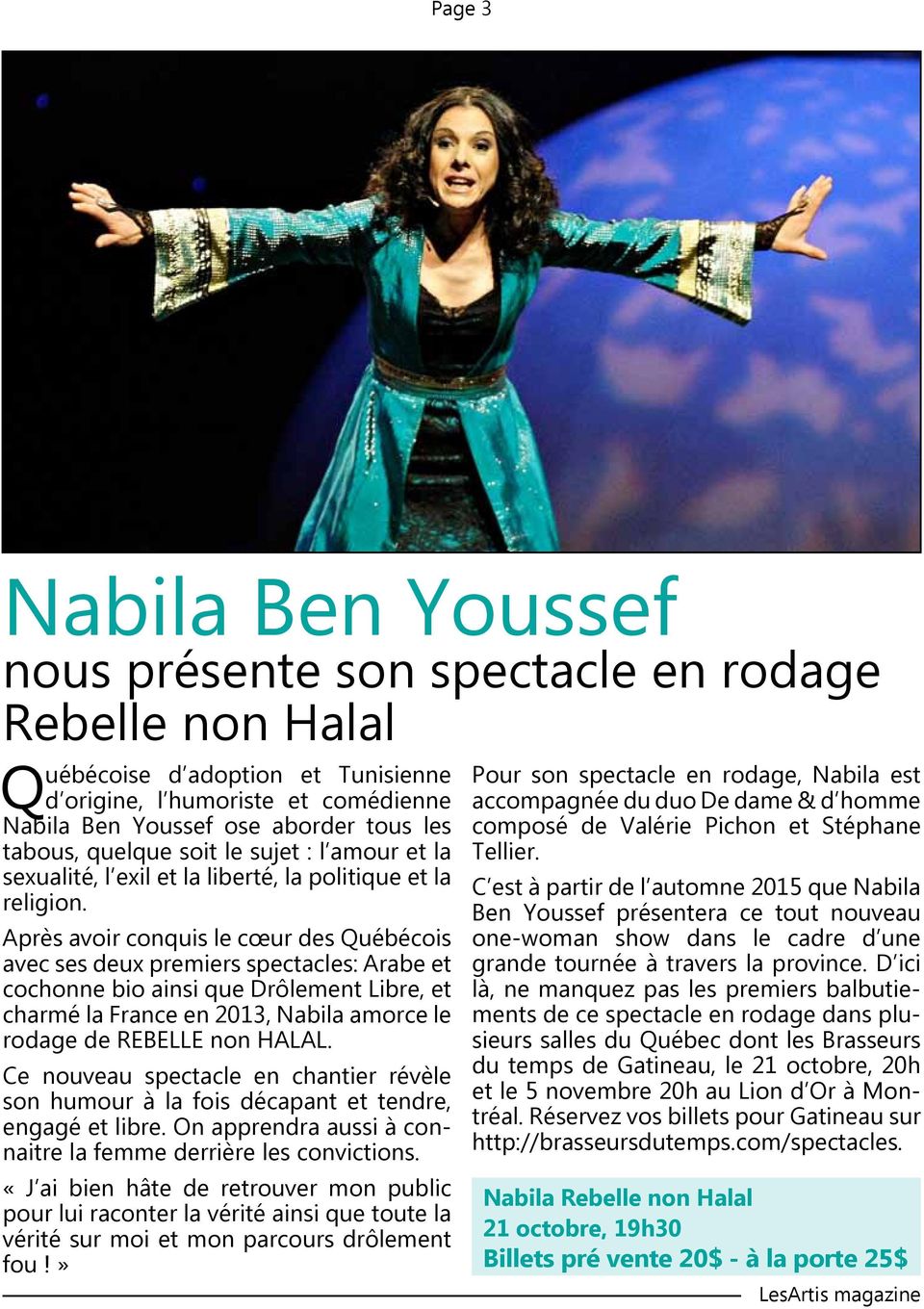 Après avoir conquis le cœur des Québécois avec ses deux premiers spectacles: Arabe et cochonne bio ainsi que Drôlement Libre, et charmé la France en 2013, Nabila amorce le rodage de REBELLE non HALAL.