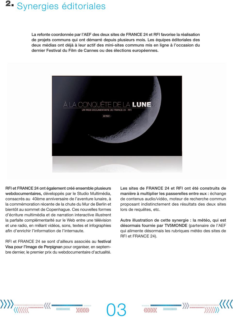 RFI et FRANCE 24 ont également créé ensemble plusieurs webdocumentaires, développés par le Studio Multimédia, consacrés au 40ème anniversaire de l aventure lunaire, à la commémoration récente de la